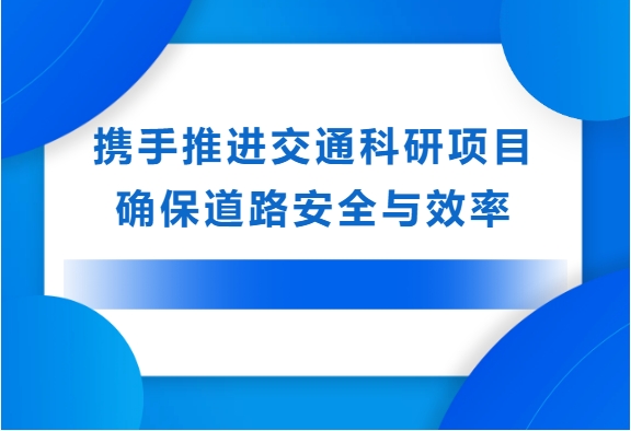 携手推进交通科研项目，确保道路安全与效率